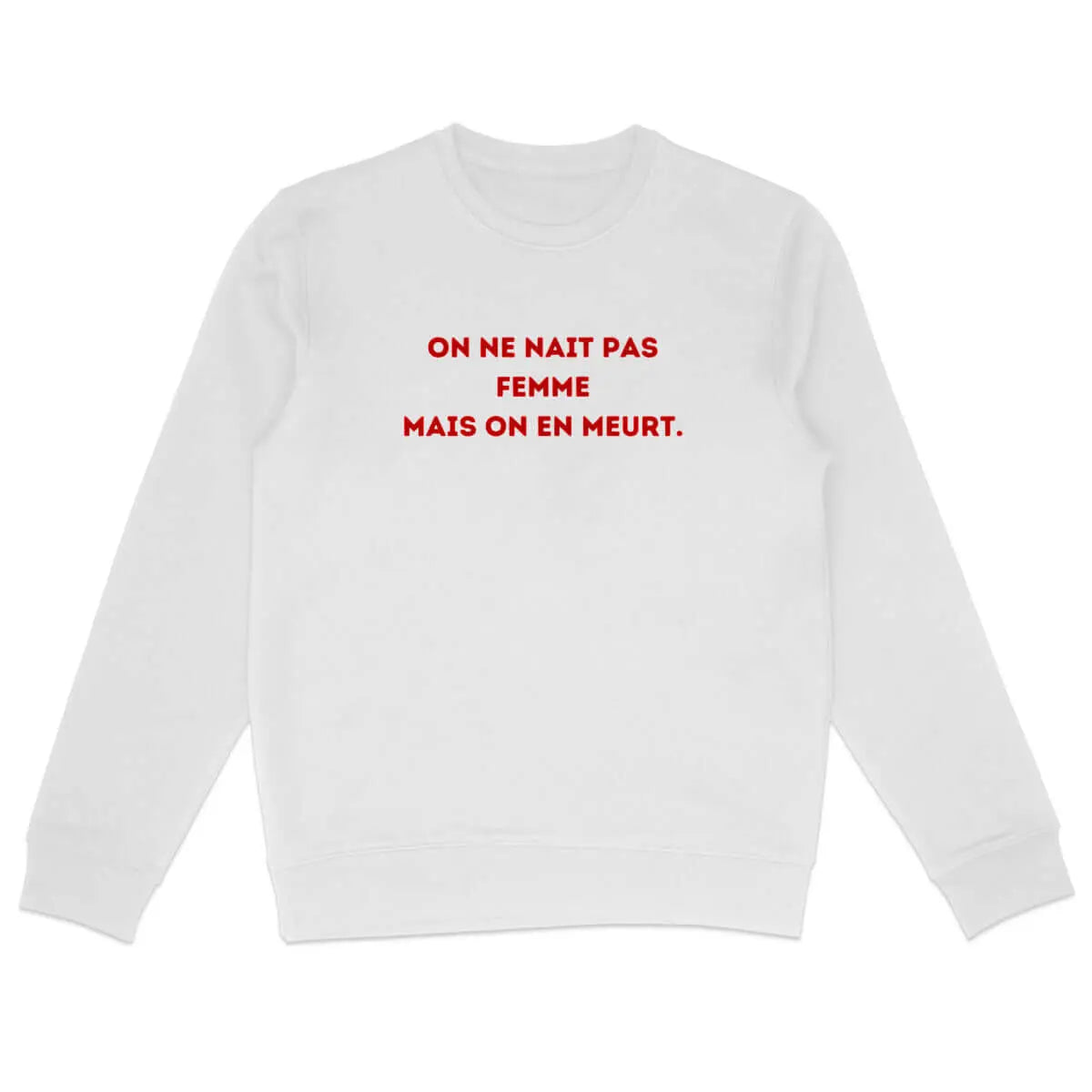 sweat shirt on ne nait pas femme mais on en meurt