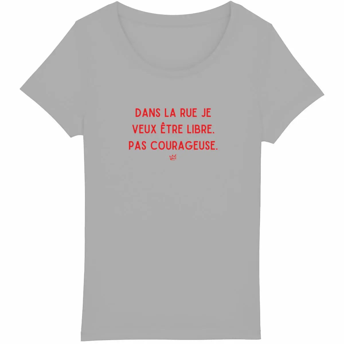 "T-shirt gris avec l’inscription 'Dans la rue, je veux être libre, pas courageuse', un message féministe revendiquant la liberté de se déplacer sans crainte."