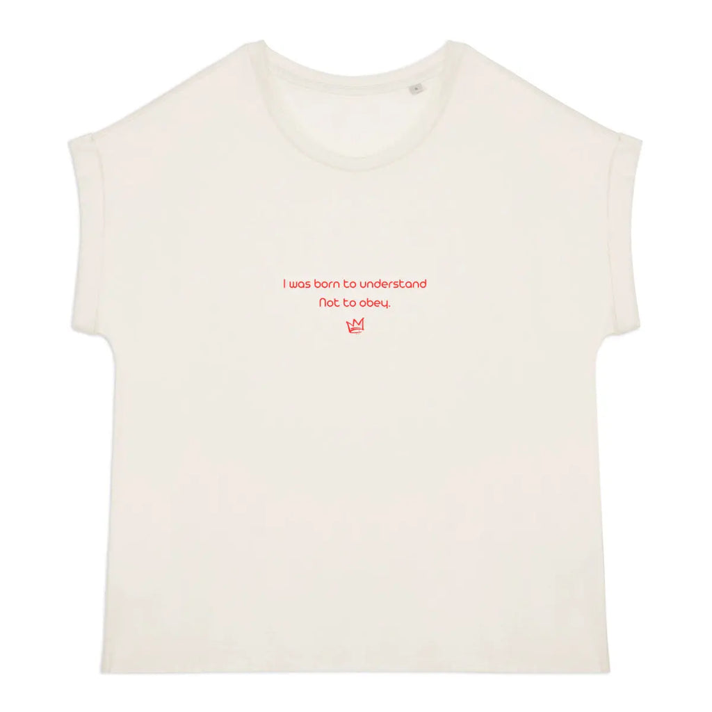 I was born to understand not to obey t-shirt féministe