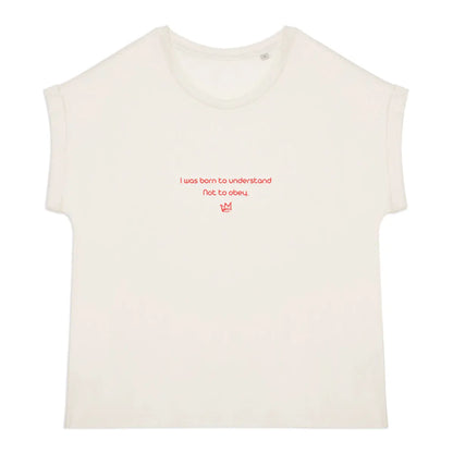 I was born to understand not to obey t-shirt féministe