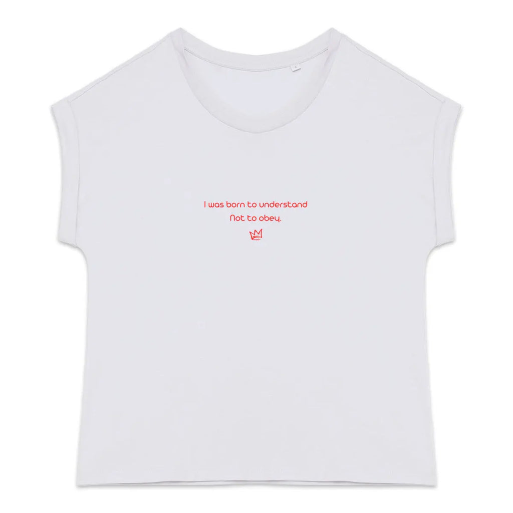 I was born to understand not to obey citation féministe t shirt