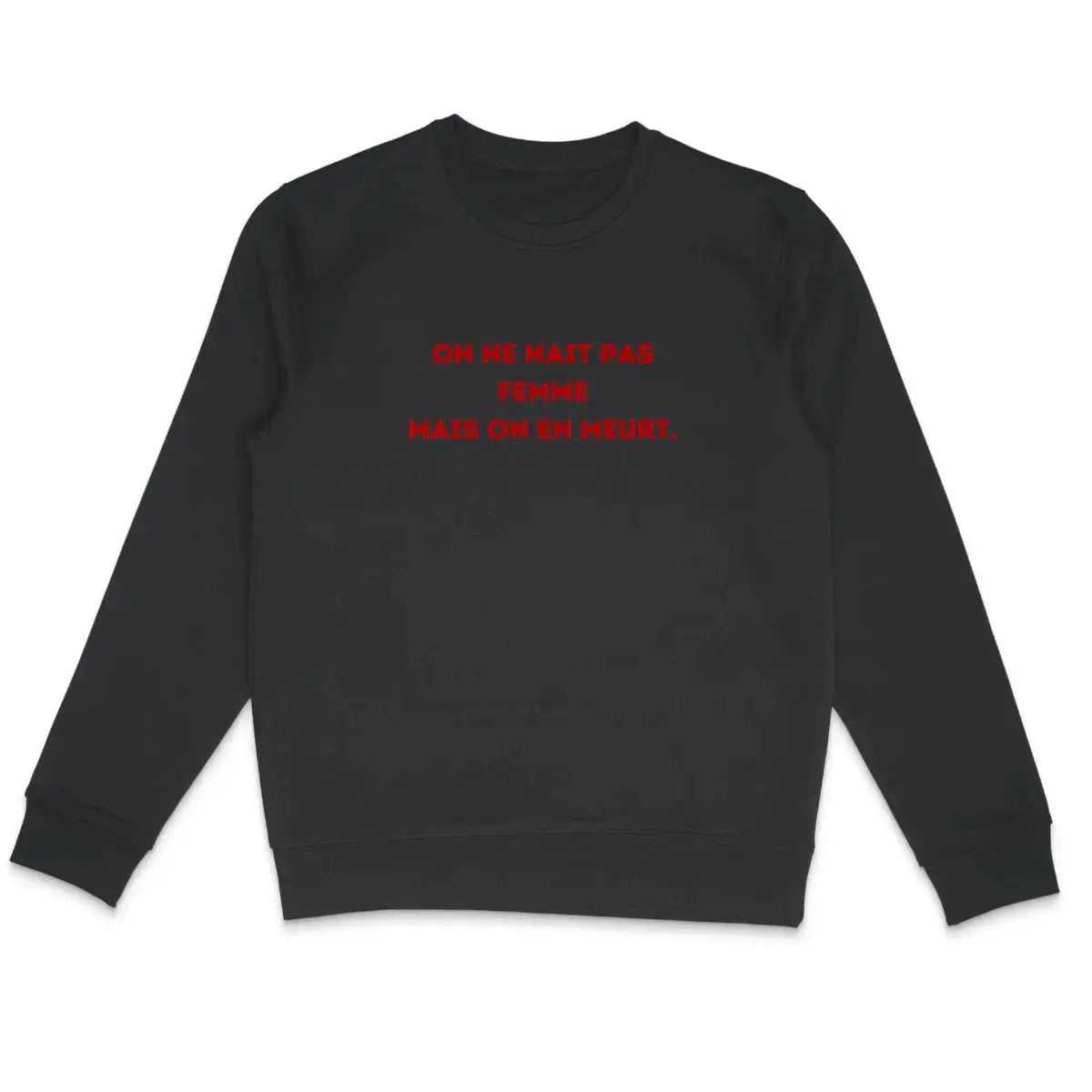 sweat shirt on ne nait pas femme on en meurt
