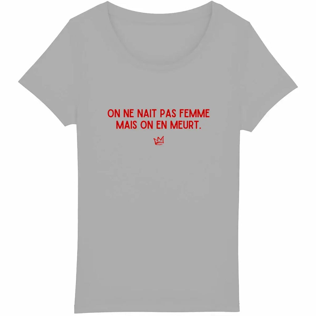 T shirt on ne nait pas femme mais on en meurt gris