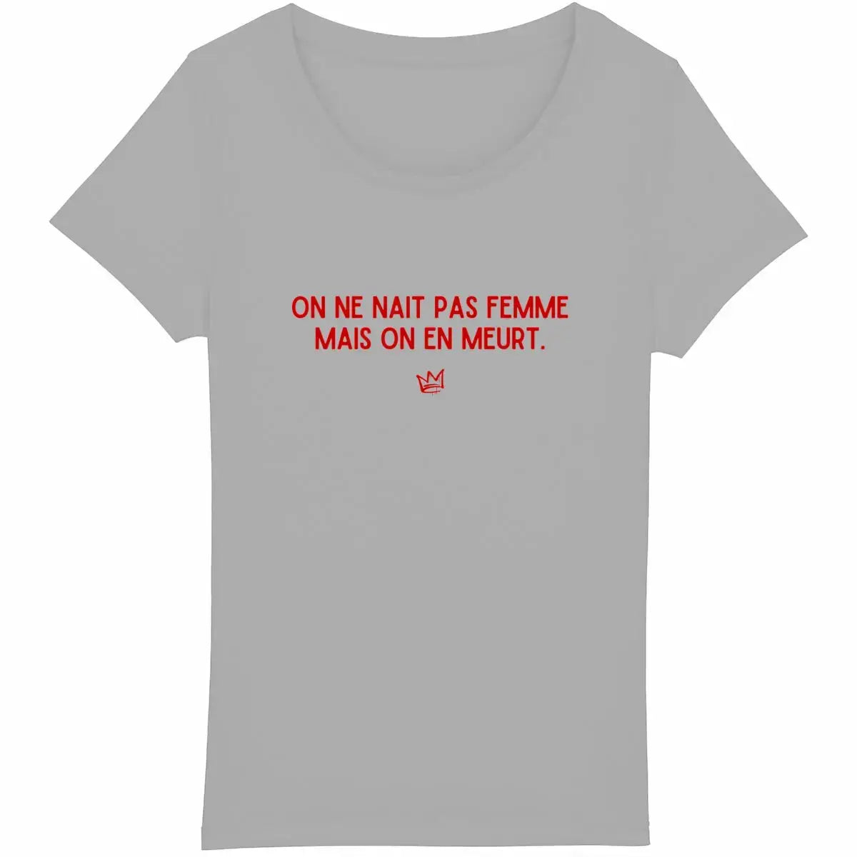 T shirt on ne nait pas femme mais on en meurt gris