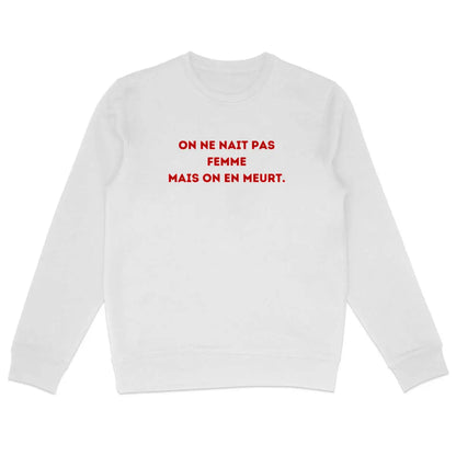 sweat shirt on ne nait pas femme mais on en meurt