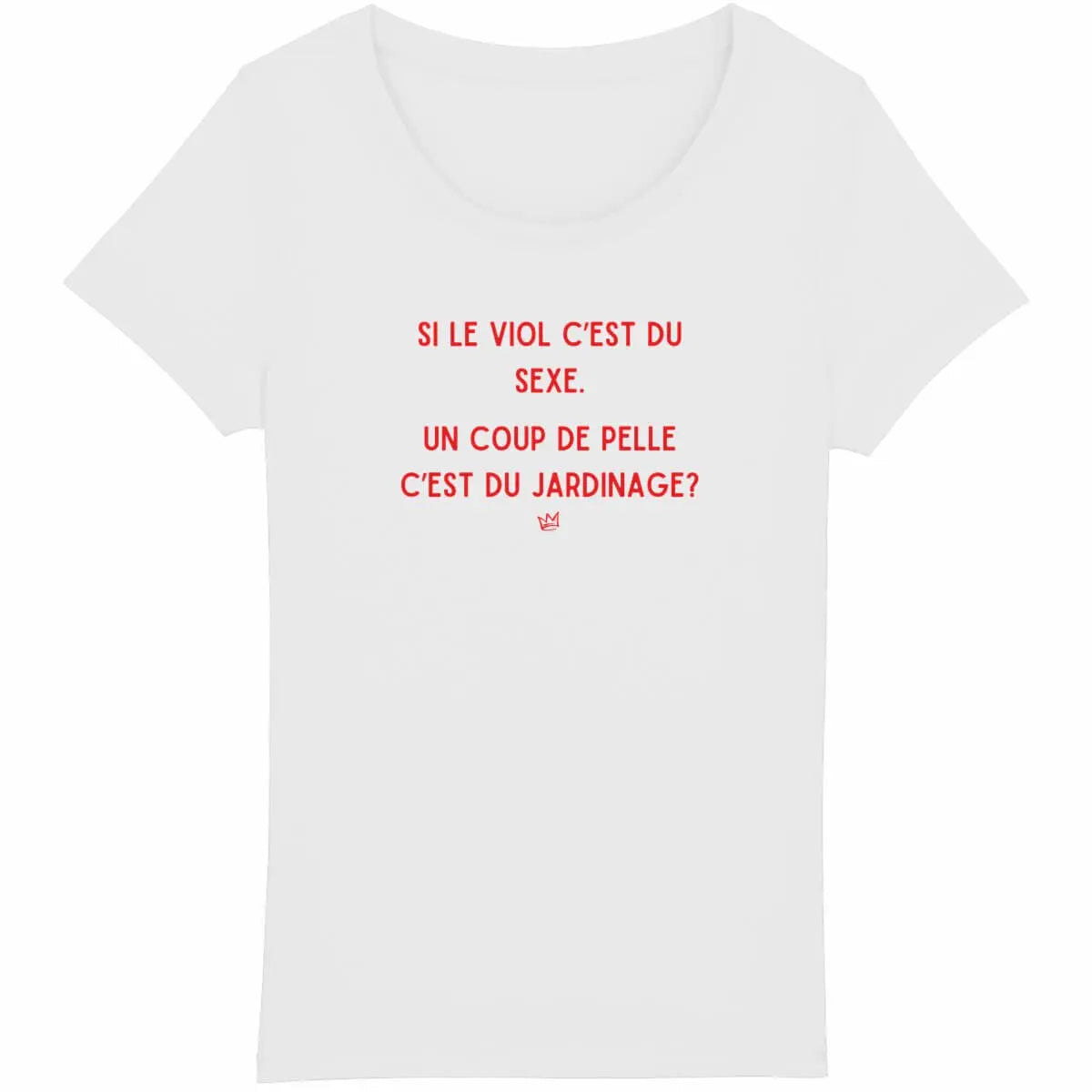 T-shirt militant féministe "Si le viol c'est du sexe, un coup de pelle c'est du jardinage ?", dénonçant la culture du viol.