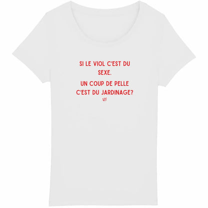 T-shirt militant féministe "Si le viol c'est du sexe, un coup de pelle c'est du jardinage ?", dénonçant la culture du viol.
