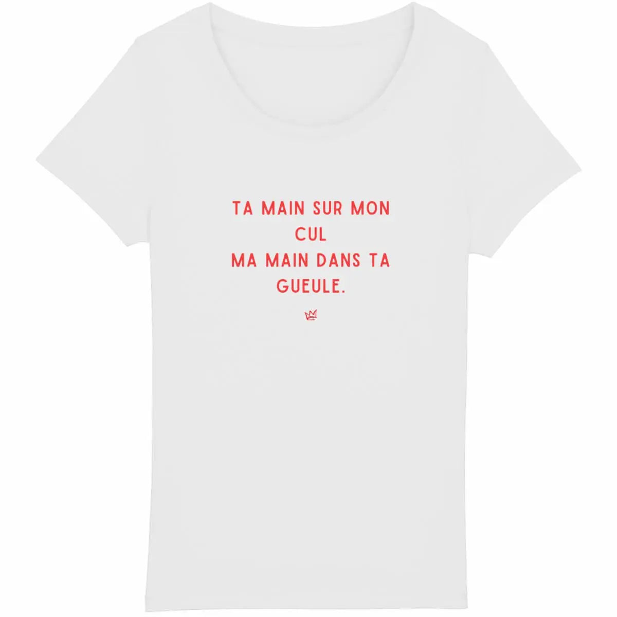 "T-shirt en coton bio avec inscription 'Ta main sur mon cul, ma main dans ta gueule', un message féministe affirmant le droit au respect du corps et au consentement."